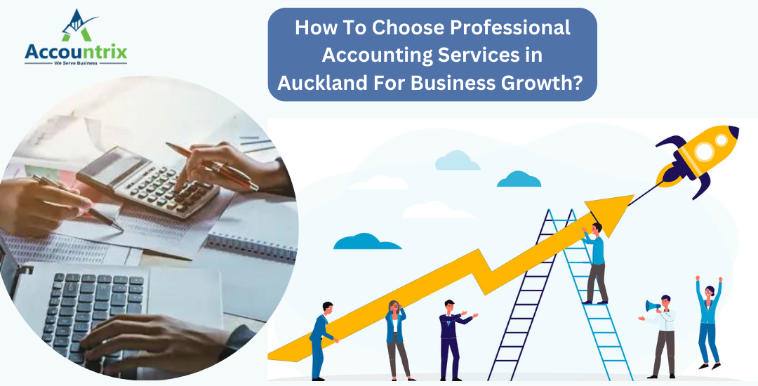 How To Choose Professional Accounting Services in Auckland For Business Growth?